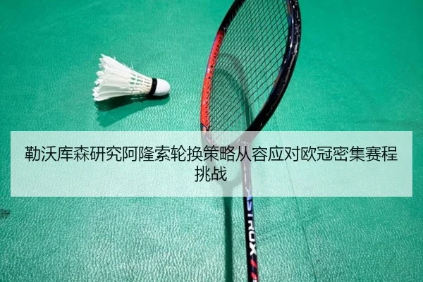 勒沃库森研究阿隆索轮换策略从容应对欧冠密集赛程挑战