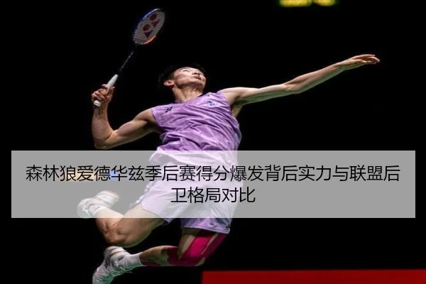 森林狼爱德华兹季后赛得分爆发背后实力与联盟后卫格局对比