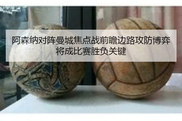 阿森纳对阵曼城焦点战前瞻边路攻防博弈将成比赛胜负关键