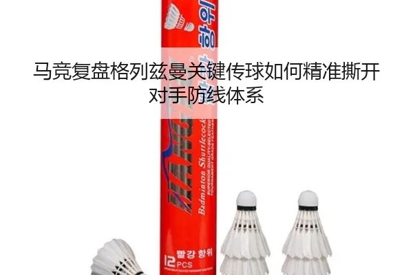 马竞复盘格列兹曼关键传球如何精准撕开对手防线体系