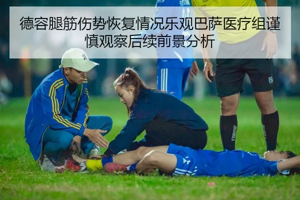德容腿筋伤势恢复情况乐观巴萨医疗组谨慎观察后续前景分析